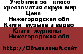   Учебники за 4 класс хрестоматия окруж мир › Цена ­ 200 - Нижегородская обл. Книги, музыка и видео » Книги, журналы   . Нижегородская обл.